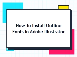 The Best Way to Install Outline Fonts in Illustrator