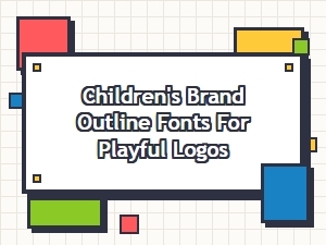 Outline Fonts for Playful Branding and Children's Logos